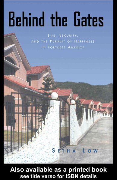 Behind the gates : life, security, and the pursuit of happiness in fortress America / Setha Low.
