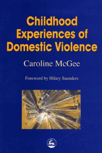 Childhood experiences of domestic violence / Caroline McGee ; foreword by Hilary Saunders.