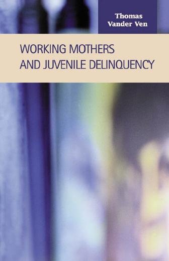 Working mothers and juvenile delinquency / Thomas Vander Ven.