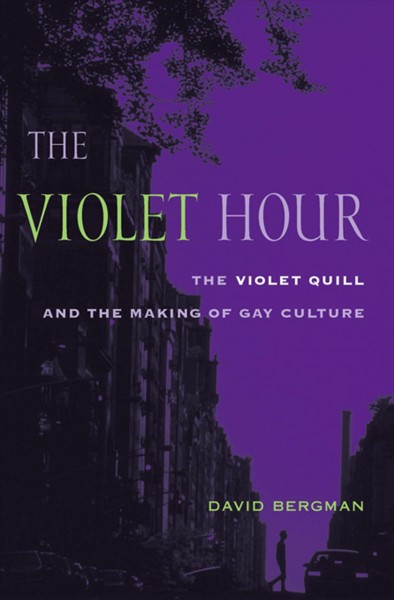 The violet hour : the Violet Quill and the making of gay culture / David Bergman.