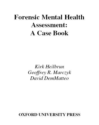 Forensic mental health assessment : a casebook / Kirk Heilbrun, Geoffrey R. Marczyk, David DeMatteo [editors].