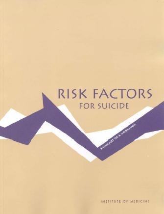 Risk factors for suicide : summary of a workshop / prepared by Sara K. Goldsmith, Board on Neuroscience and Behavioral Health, Institute of Medicine.