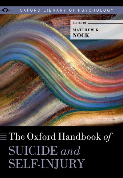 The Oxford handbook of suicide and self-injury / edited by Matthew K. Nock.