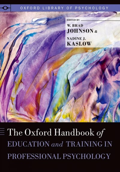 The Oxford handbook of education and training in professional psychology / edited by W. Brad Johnson, Nadine J. Kaslow.