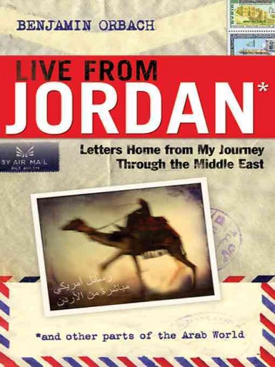 Live from Jordan : letters home from my journey through the Middle East / Benjamin Orbach.