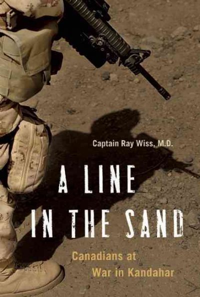 A line in the sand : Canadians at war in Kandahar / Ray Wiss.