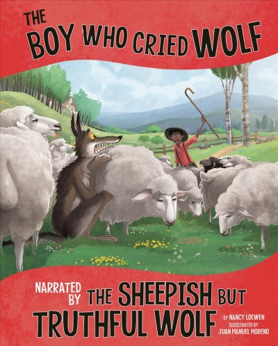 The boy who cried wolf, narrated by the sheepish but truthful wolf / by Nancy Loewen ; illustrated by Juan M. Moreno.