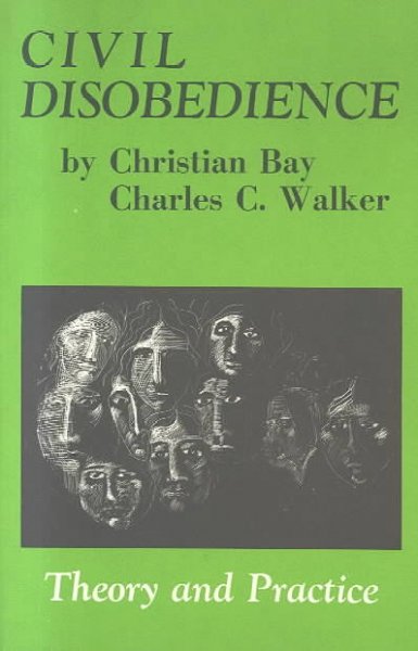 Civil disobedience : theory and practice / by Christian Bay, Charles C. Walker. --