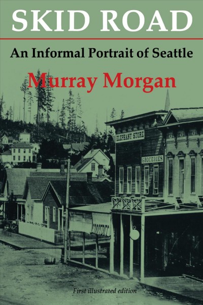 Skid road : an informal portrait of Seattle / by Murray Morgan. --