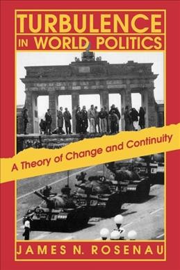 Turbulence in world politics : a theory of change and continuity / James N. Rosenau. --