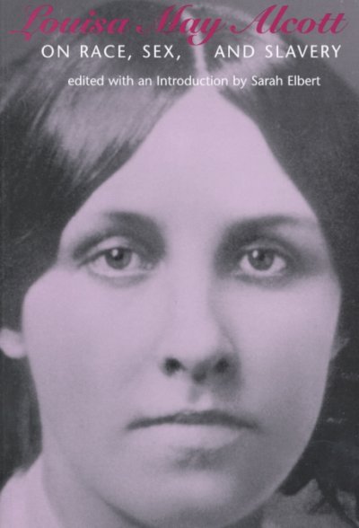 Louisa May Alcott on race, sex, and slavery / edited with an introduction by Sarah Elbert.