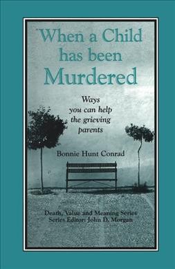When a child has been murdered : ways you can help the grieving parents / Bonnie Hunt Conrad.