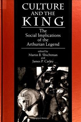 Culture and the king : the social implications of the Arthurian legend : essays in honor of Valerie M. Lagorio / edited by Martin B. Shichtman and James P. Carley.