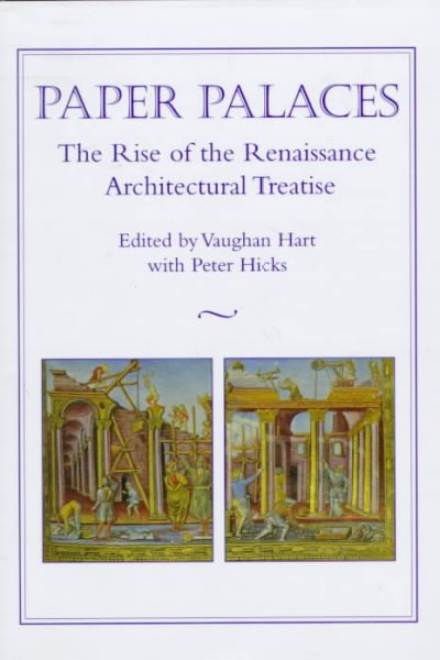 Paper palaces : the rise of the Renaissance architectural treatise / edited by Vaughan Hart, with Peter Hicks.