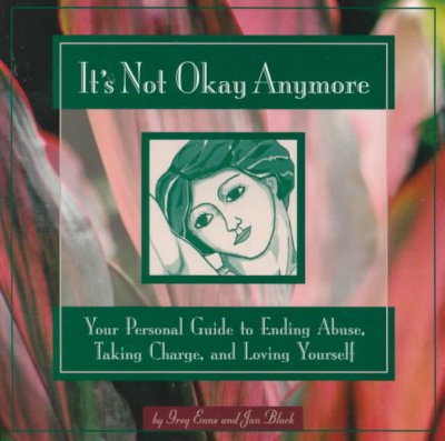 It's not okay anymore : your personal guide to ending abuse, taking charge, and loving yourself / by Greg Enns and Jan Black.
