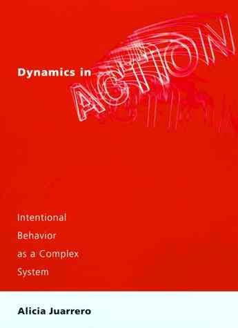 Dynamics in action : intentional behavior as a complex system / Alicia Juarrero.