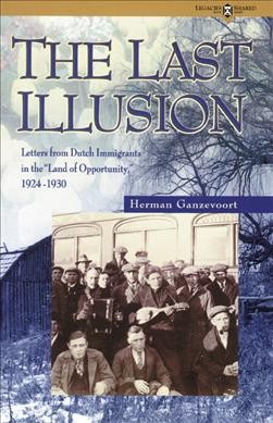 The last illusion : letters from Dutch immigrants in the "Land of Opportunity," 1924-1930 / translated, edited, and introduced by Herman Ganzevort.