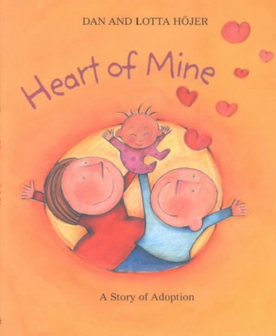 Heart of mine : a story of adoption / Dan Höjer and Lotta Höjer.