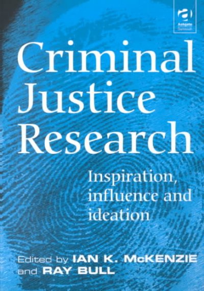Criminal justice research : inspiration, influence and ideation / edited by Ian K. McKenzie and Ray Bull.