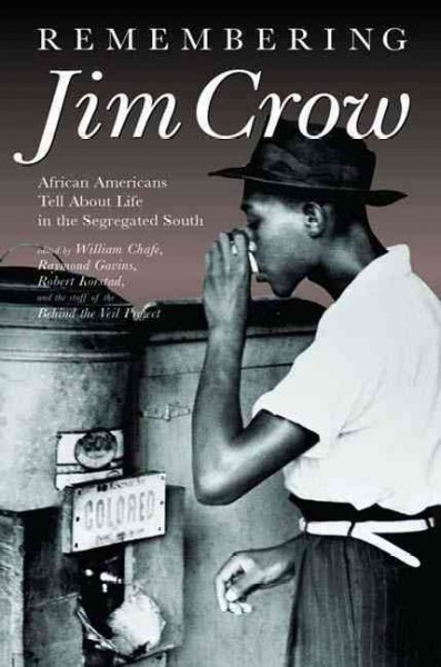 Remembering Jim Crow : African Americans tell about life in the segregated South / edited by William H. Chafe ... [et al.].