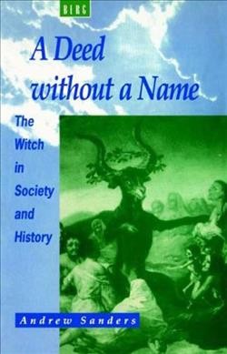 A deed without a name : the witch in society and history / Andrew Sanders.