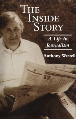 The inside story : a life in journalism / Anthony Westell.