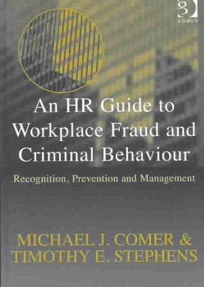 An HR guide to workplace fraud and criminal behaviour : recognition, prevention, and management / Mike Comer, Timothy E. Stephens.