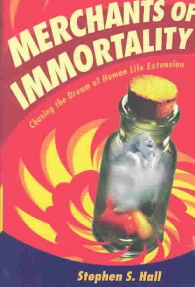 Merchants of immortality : chasing the dream of human life extension / Stephen S. Hall.
