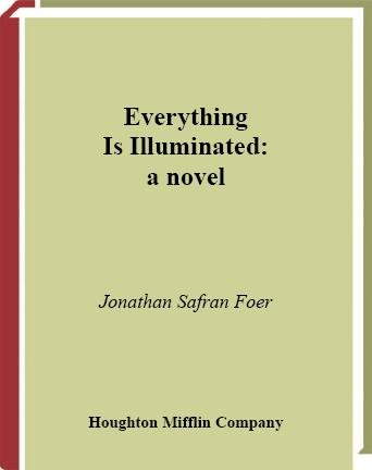 Everything is illuminated [electronic resource] : a novel / Jonathan Safran Foer.