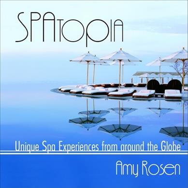 SPAtopia : unique spa experiences from around the globe / Amy Rosen.