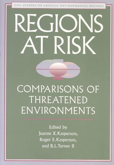 Regions at risk : comparisons of threatened environments / edited by Jeanne X. Kasperson, Roger E. Kasperson, and B.L. Turner II.