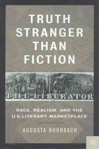 Truth stranger than fiction : race, realism, and the U.S. literary marketplace / Augusta Rohrbach.