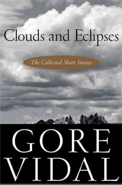 Clouds and eclipses : the collected short stories / Gore Vidal.