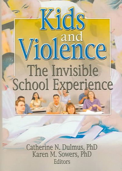 Kids and violence : the invisible school experience / Catherine N. Dulmus, Karen M. Sowers, editors.