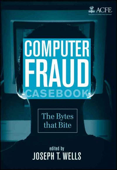 Computer fraud casebook : the bytes that bite / edited by Joseph T. Wells.
