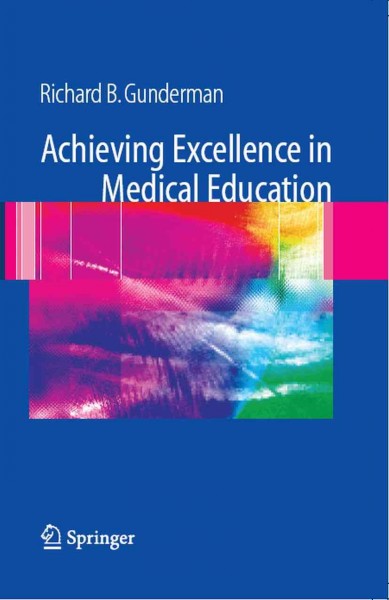 Achieving excellence in medical education [electronic resource] /  Richard B. Gunderman.