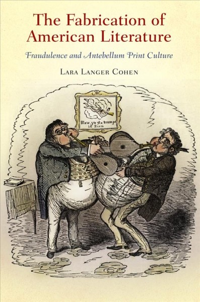 The fabrication of American literature [electronic resource] :  fraudulence and antebellum print culture / Lara Langer Cohen.