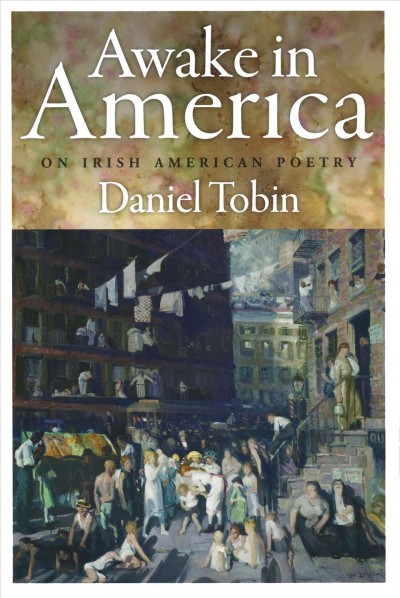Awake in America [electronic resource] : on Irish American poetry /  Daniel Tobin.