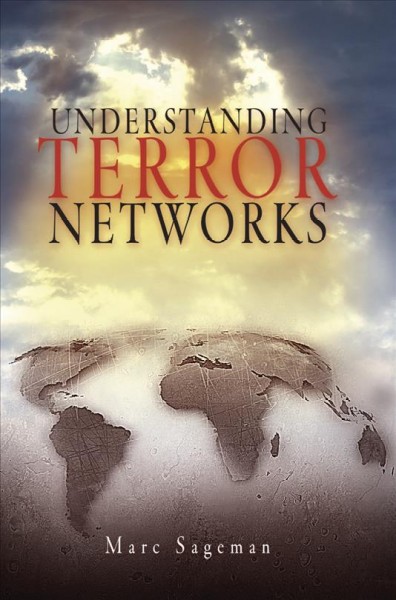Understanding terror networks [electronic resource] / Marc Sageman.