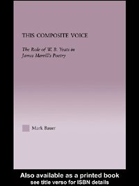 This composite voice : the role of W.B. Yeats in James Merrill's poetry / Mark Bauer.