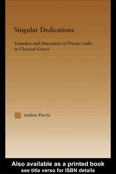 Singular dedications : founders and innovators of private cults in classical Greece / Andrea Purvis.