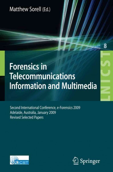 Forensics in telecommunications, information and multimedia  [electronic resource] : second international conference, e-Forensics 2009, Adelaide, Australia, January 19-21, 2009 : revised selected papers / Matthew Sorrel (ed.).
