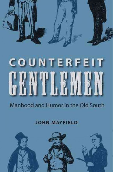 Counterfeit gentlemen [electronic resource] : manhood and humor in the old South / John Mayfield.