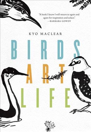 Birds, art, life / Kyo Maclear.