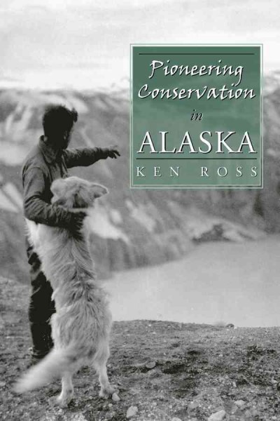 Pioneering Conservation in Alaska /  Ken Ross.