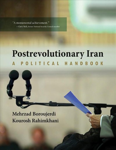 Postrevolutionary Iran : A Political Handbook / Mehrzad Boroujerdi and Kourosh Rahimkhani.