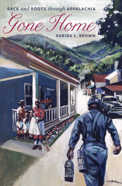 Gone home : race and roots through Appalachia / Karida L. Brown.