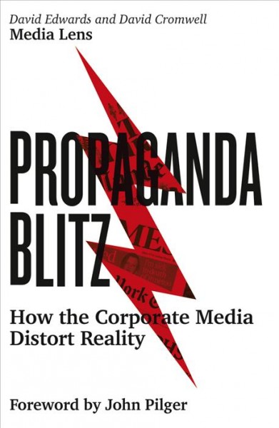 Propaganda blitz [electronic resource] : how the corporate media distort reality / David Edwards and David Cromwell ; foreword by John Pilger.