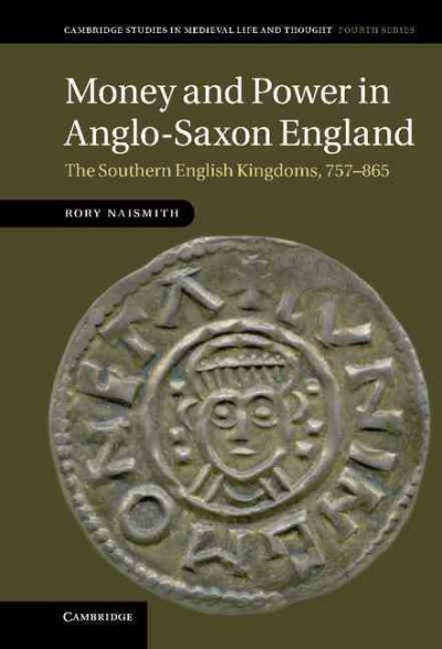 Money and power in Anglo-Saxon England : the southern English kingdoms, 757-865 / Rory Naismith.