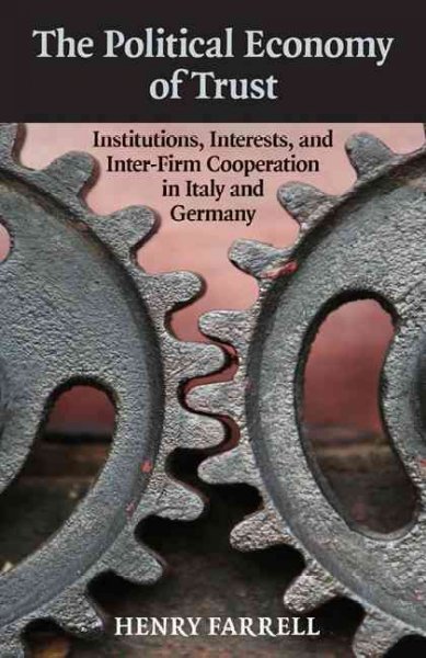 The political economy of trust : institutions, interests and inter-firm cooperation in Italy and Germany / Henry Farrell.